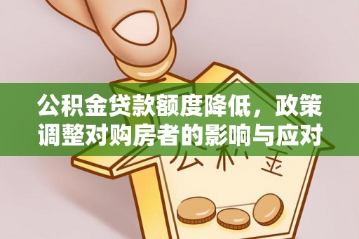 崇州公积金贷款额度降低，政策调整对购房者的影响与应对策略