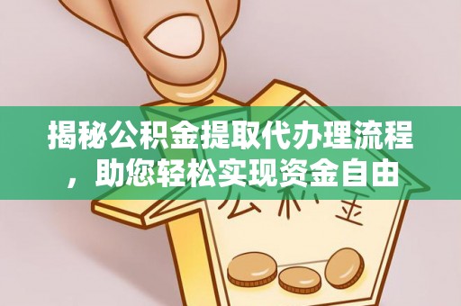 崇州揭秘公积金提取代办理流程，助您轻松实现资金自由