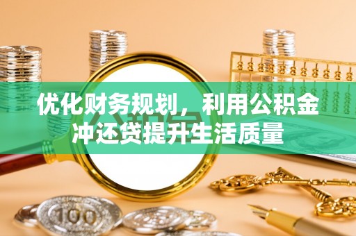 崇州优化财务规划，利用公积金冲还贷提升生活质量