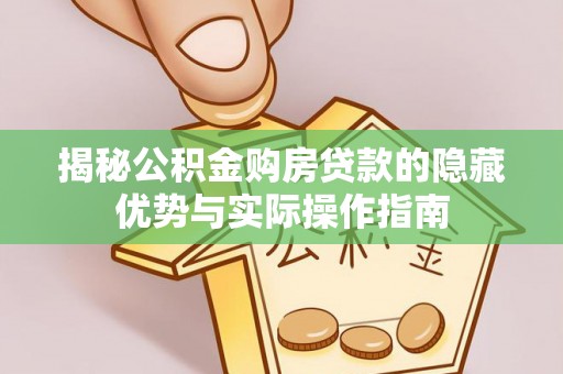 崇州揭秘公积金购房贷款的隐藏优势与实际操作指南