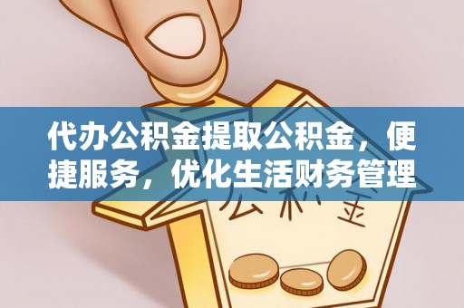 崇州代办公积金提取公积金，便捷服务，优化生活财务管理