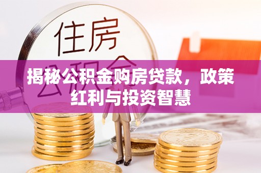 崇州揭秘公积金购房贷款，政策红利与投资智慧