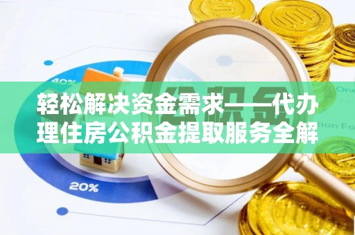 崇州轻松解决资金需求——代办理住房公积金提取服务全解析