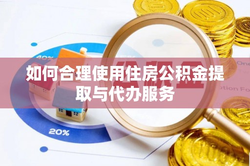 崇州如何合理使用住房公积金提取与代办服务