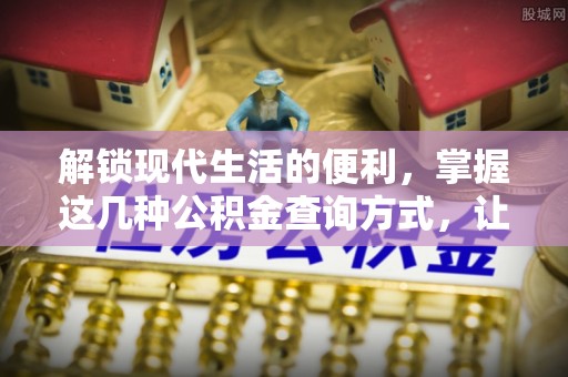 崇州解锁现代生活的便利，掌握这几种公积金查询方式，让理财更轻松