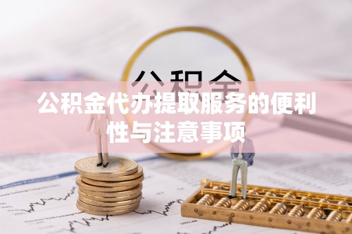 崇州公积金代办提取服务的便利性与注意事项