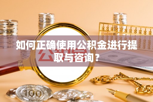 崇州如何正确使用公积金进行提取与咨询？