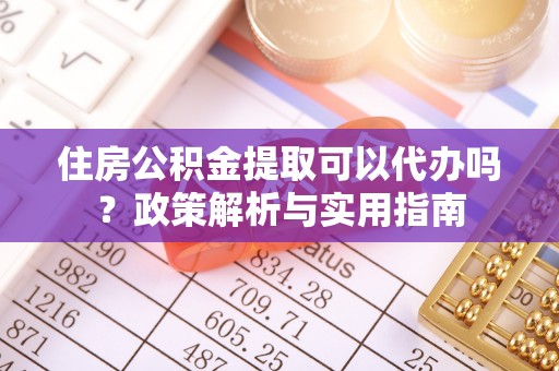 崇州住房公积金提取可以代办吗？政策解析与实用指南