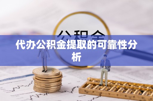 崇州代办公积金提取的可靠性分析