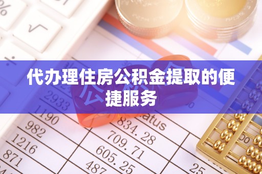 崇州代办理住房公积金提取的便捷服务