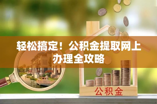 崇州轻松搞定！公积金提取网上办理全攻略