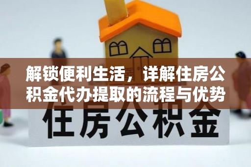 崇州解锁便利生活，详解住房公积金代办提取的流程与优势