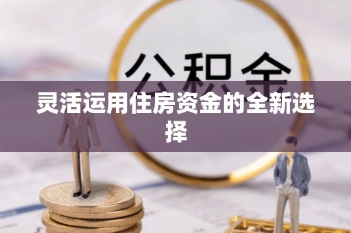 崇州灵活运用住房资金的全新选择
