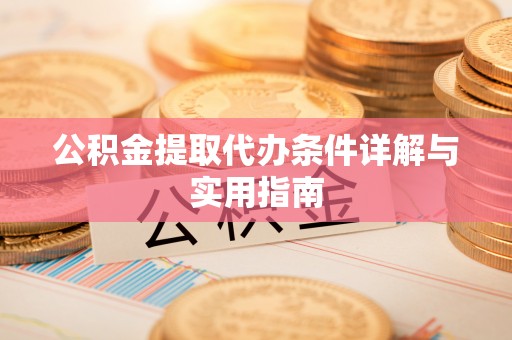 崇州公积金提取代办条件详解与实用指南