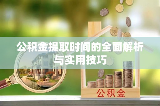 崇州公积金提取时间的全面解析与实用技巧
