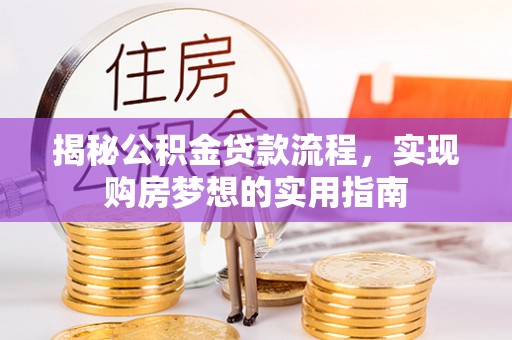 崇州揭秘公积金贷款流程，实现购房梦想的实用指南