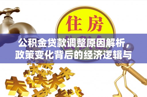 崇州公积金贷款调整原因解析，政策变化背后的经济逻辑与民生考量