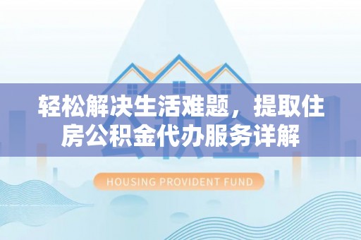 崇州轻松解决生活难题，提取住房公积金代办服务详解